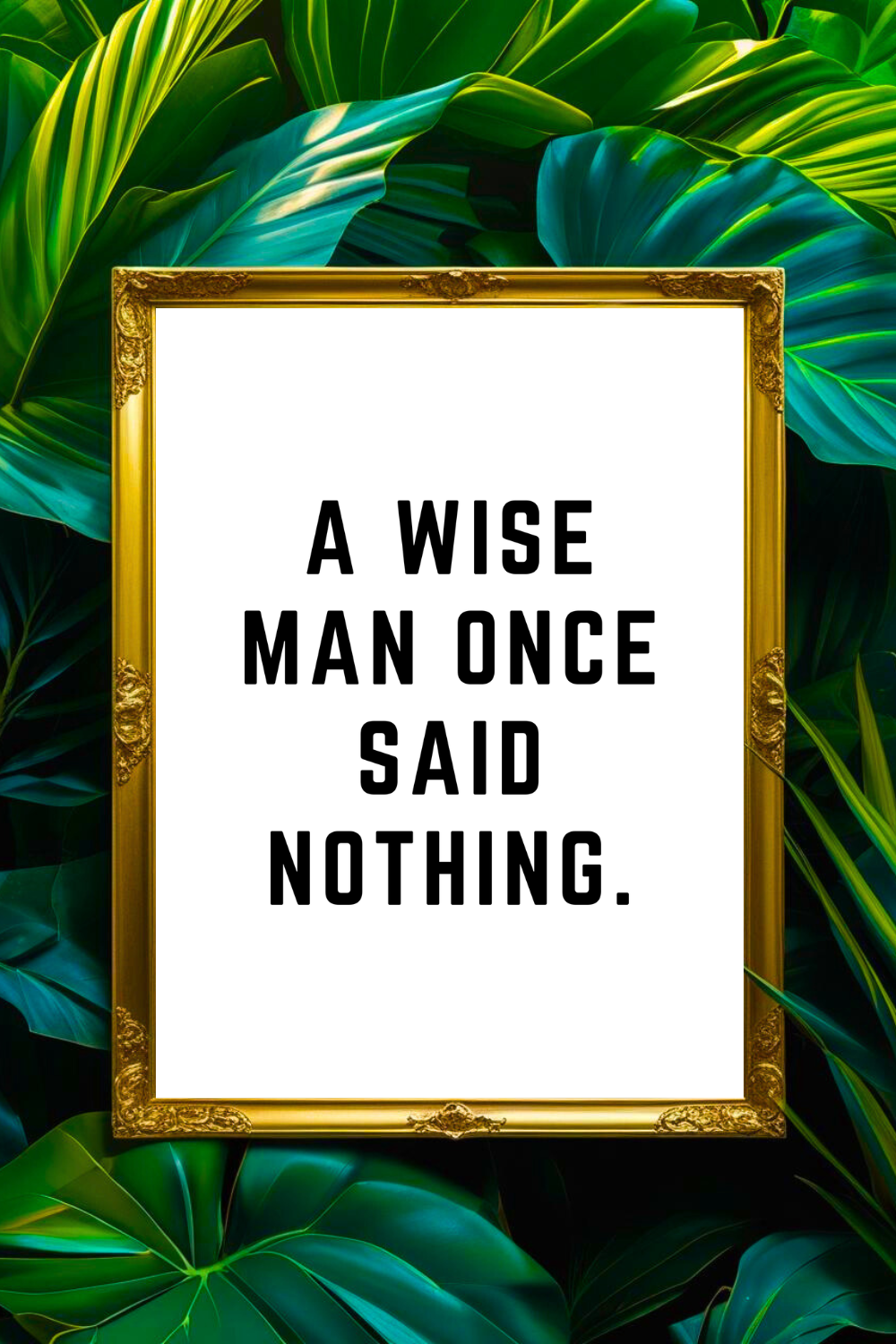 A WISE MAN ONCE SAID NOTHING • 8 x 10 • Feel Good Inspirational Black and White Quote Printable File.png