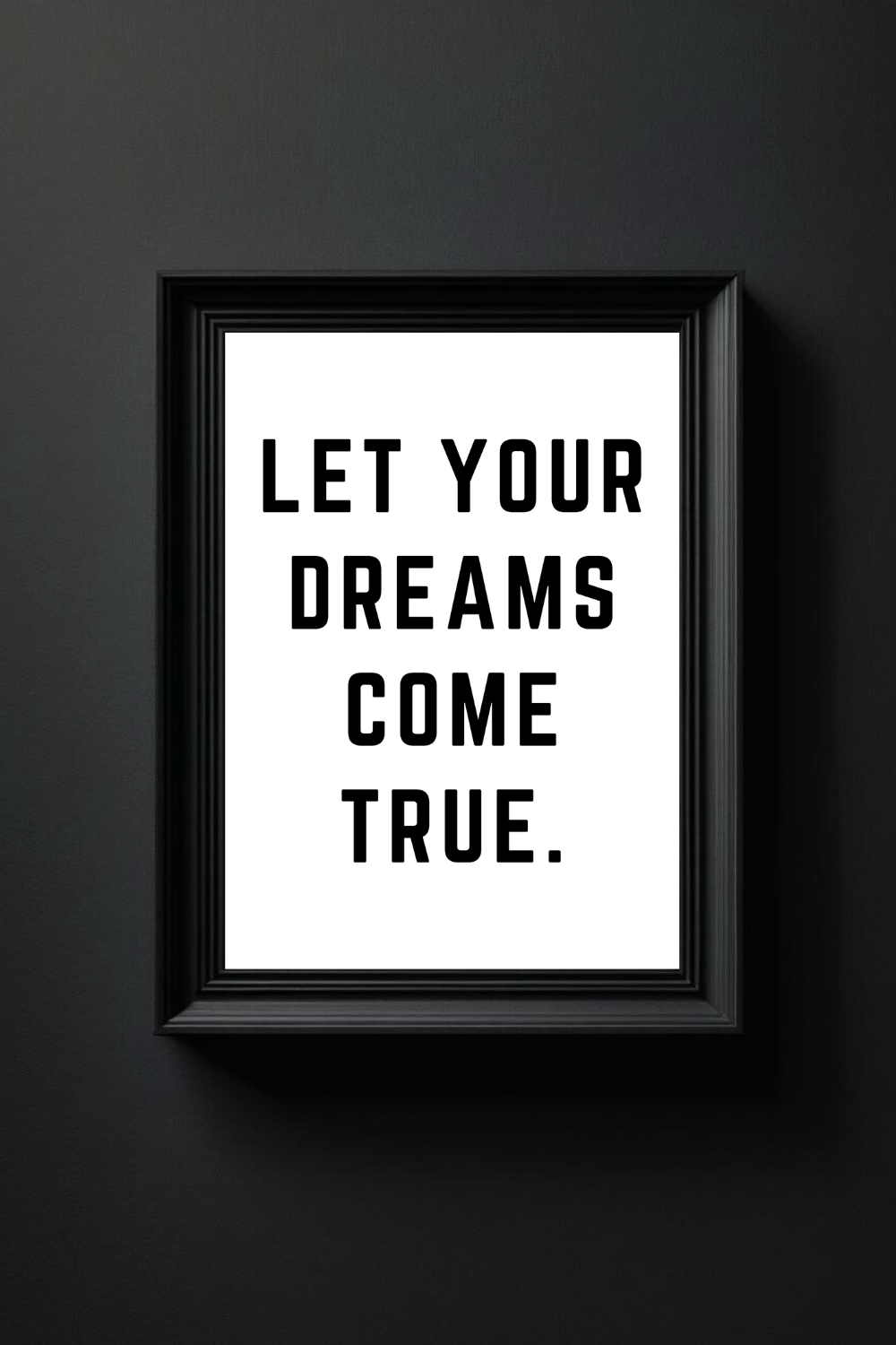 LET YOUR DREAMS COME TRUE • Modern Black and White Wall Decor • Inspirational Quotes to Print on Demand.png