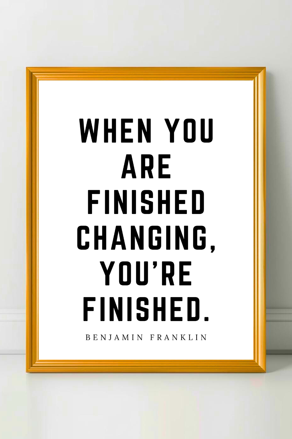 When You Are Finished Changing • Top Benjamin Franklin Quotes • Modern Minimalist Printable • Positive Inspirational Quotes.png