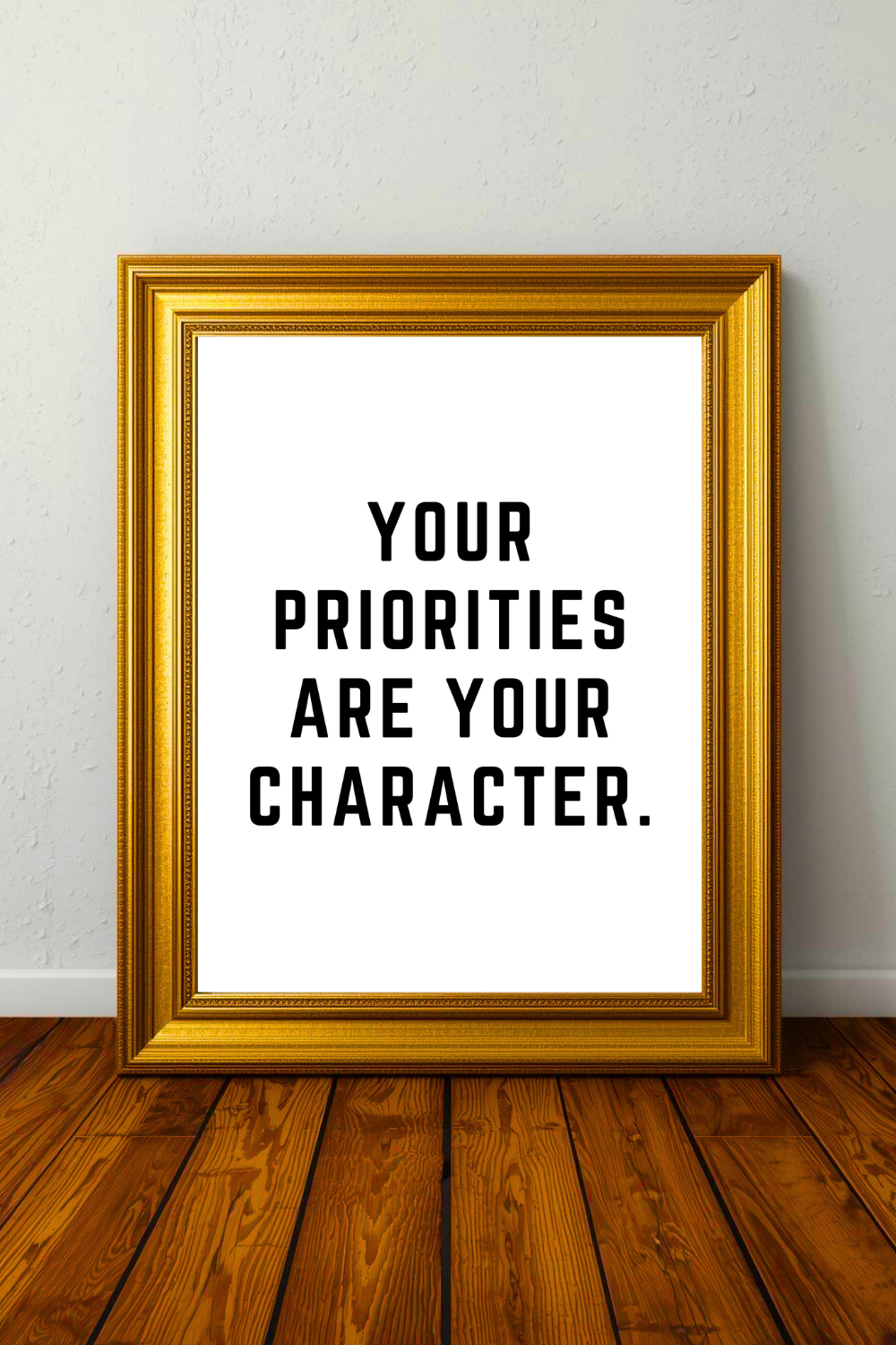 YOUR PRIORITIES ARE YOUR CHARACTER • Modern Minimal Printable Inspirational Quote • 8x10 Poster.png
