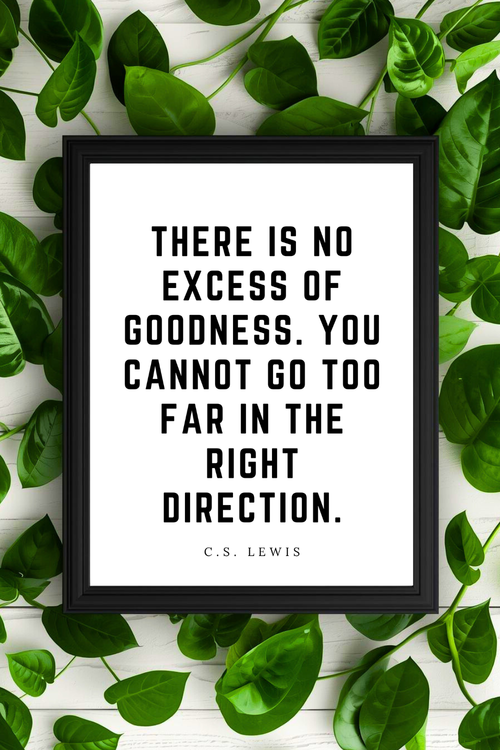 EXCESS OF GOODNESS • Printable Top Motivational Quotes • Black and White Inspirational Art Prints.png