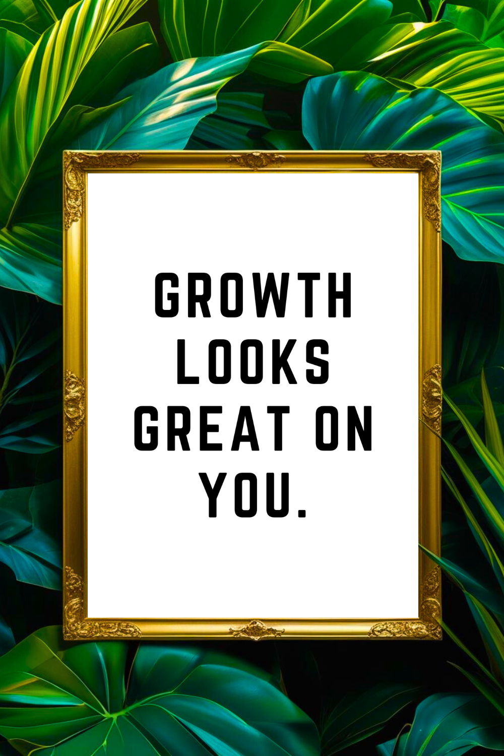 GROWTH LOOKS GREAT ON YOU • 8 x 10 • Feel Good Inspirational Black and White Quote Printable File.png