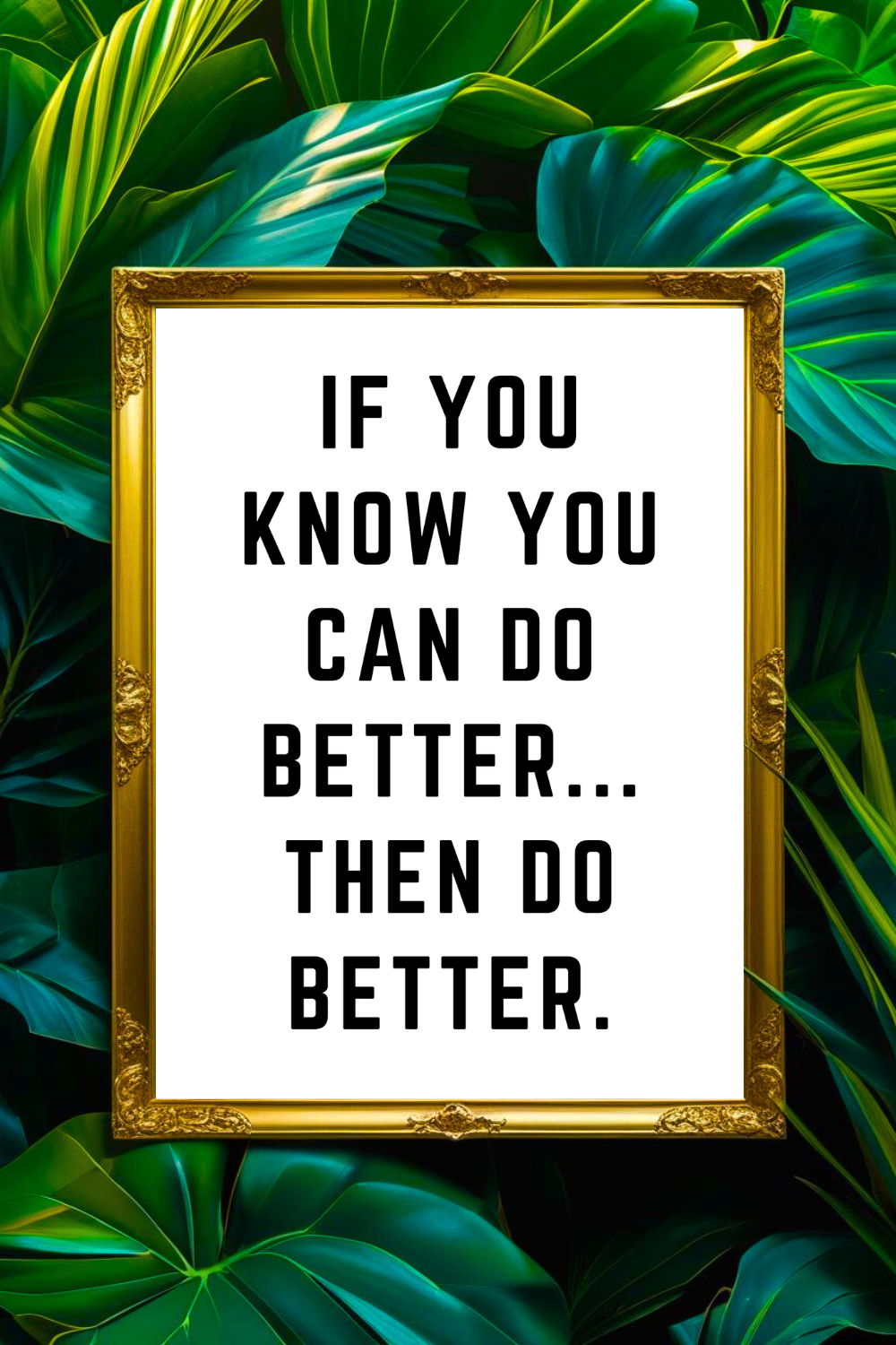 IF YOU KNOW YOU CAN DO BETTER • 8 x 10 • Feel Good Inspirational Black and White Quote Printable File.png