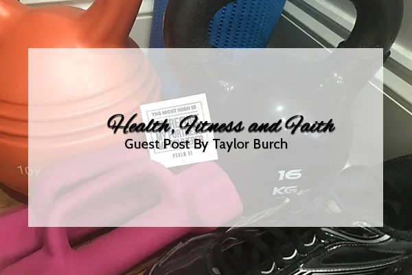 Health, Fitness and Faith: Guest Post by Taylor Burch