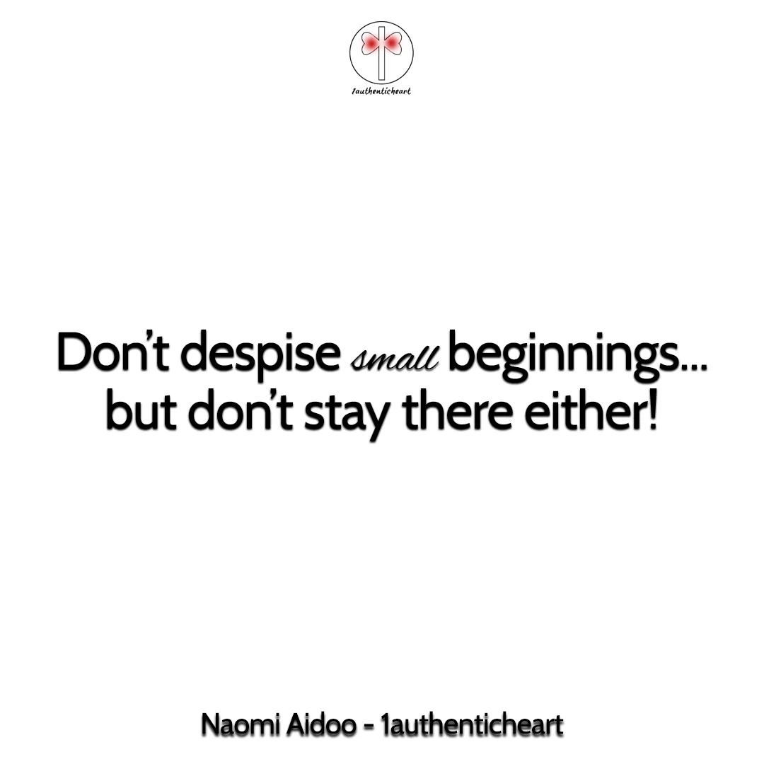 Don't despise small beginnings... but don't stay there either!