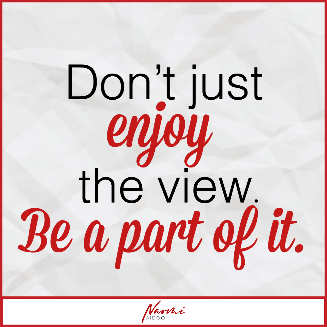 Don’t just enjoy the view. Be a part of it.