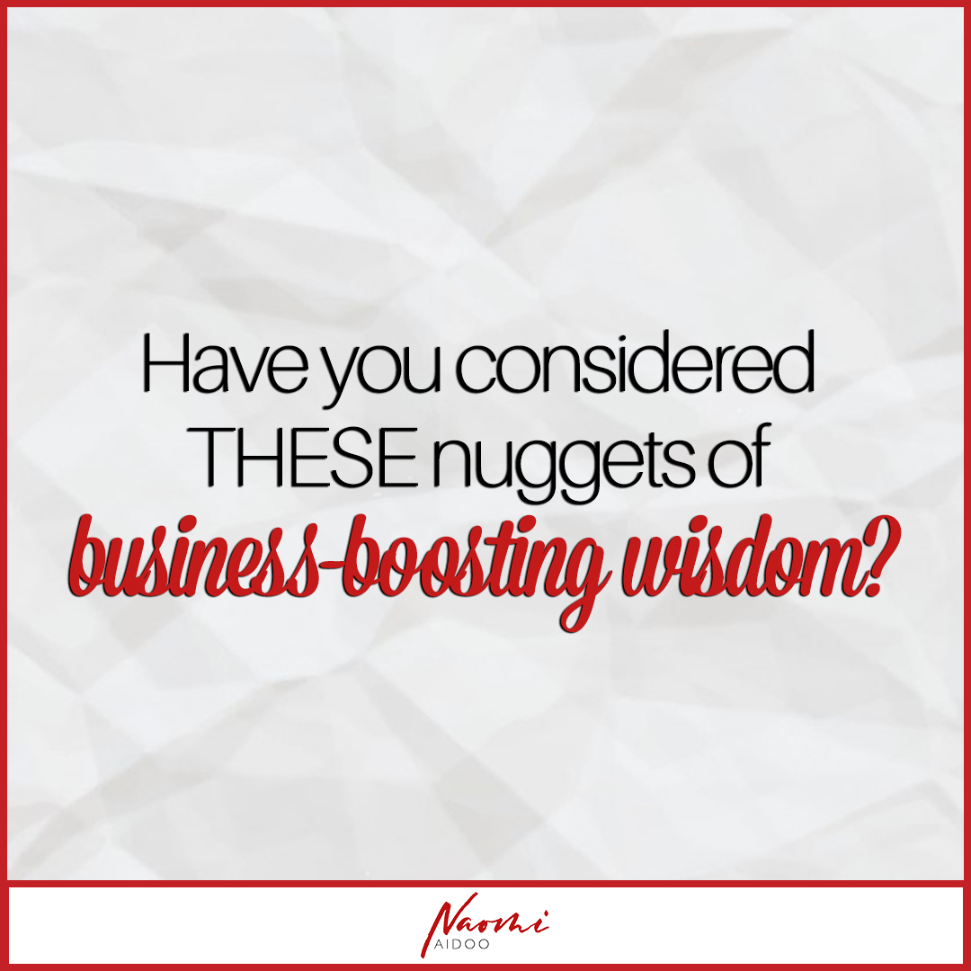 Have you considered THESE nuggets of business-boosting wisdom?