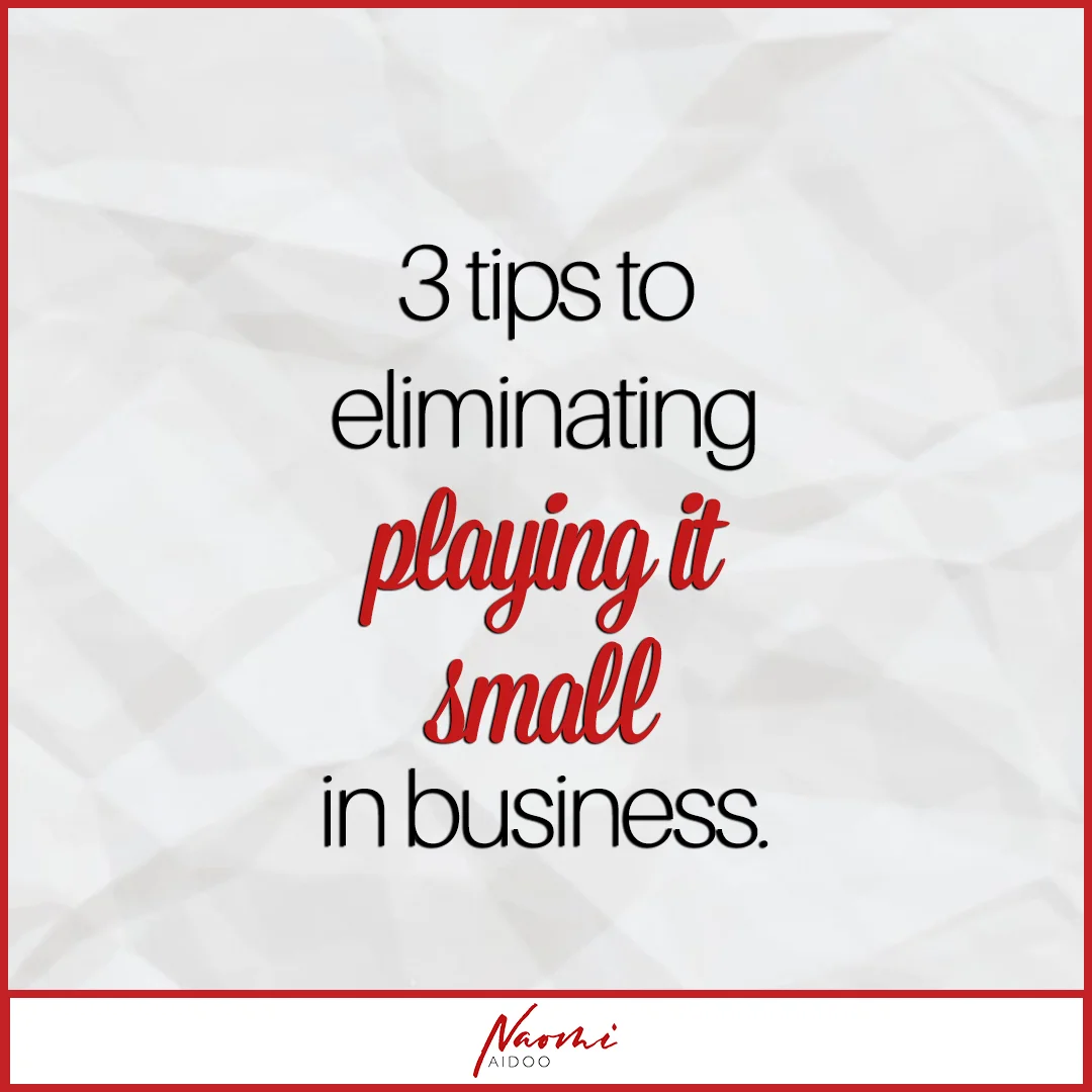3 tips to eliminating playing it small in business