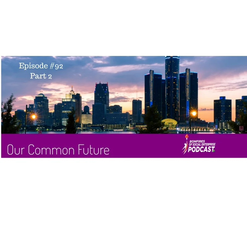 Insight so sharp we had to make the second part! Our Common Future conference was held in Detroit, Michigan at the end of October 2017. We have a Part One and a Part Two to give you the top ten. We will interview several guest speakers that help shape our community. They give us some insight into the work that they do to empower entrepreneurship and Impact Investing.