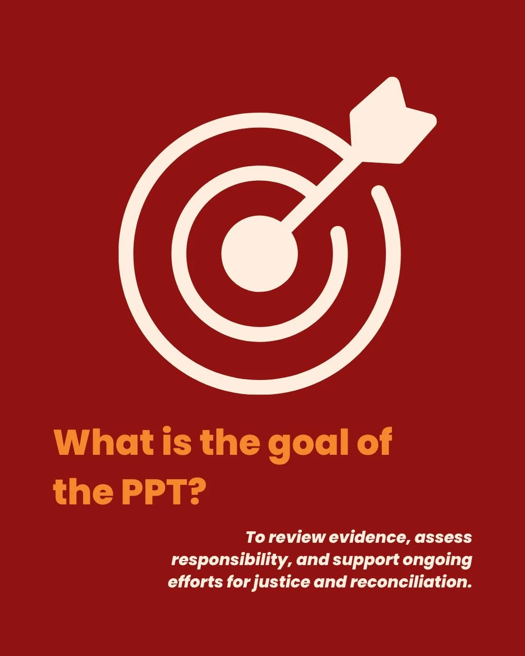 The goal of the 57th Permanent Peoples&rsquo; Tribunal is to review evidence, assess responsibility, and contribute to ongoing efforts for justice and reconciliation. 

This includes ensuring that evidence and testimony are recorded in an internation
