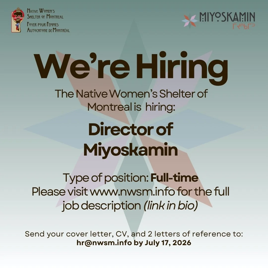 We&rsquo;re #hiring for an exciting opportunity! ✨

The Native Women&rsquo;s Shelter of Montreal (NWSM) is seeking a Director for Miyoskamin to provide team leadership, stakeholder relations, and operational infrastructure at the NWSM&rsquo;s second 