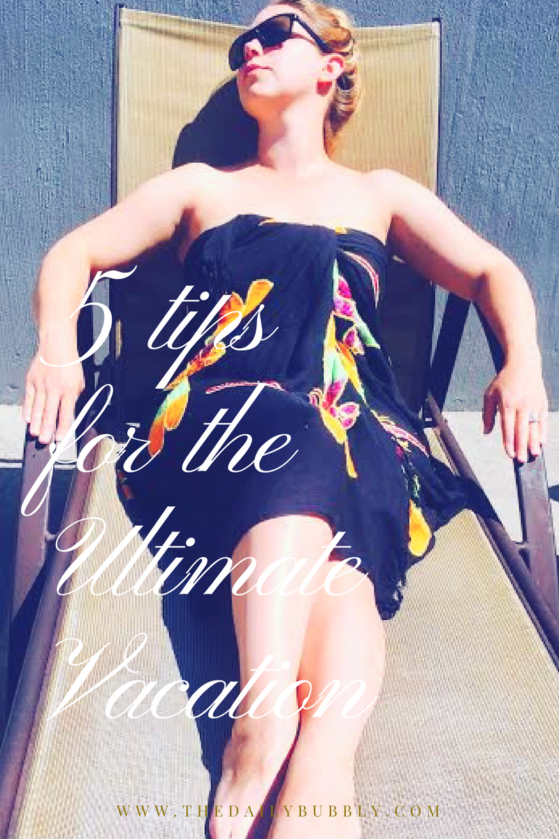 5-tips-for-the-Ultimate-Vacation-The-Daily-Bubbly-1.png