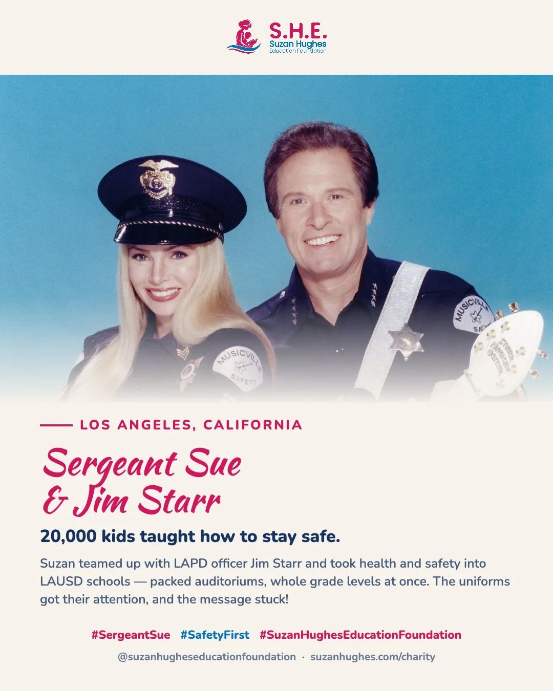 Meet Sergeant Sue 😊

Suzan Hughes put on the uniform, teamed up with LAPD officer Jim Starr, and took health and safety straight into LAUSD schools. Packed auditoriums. Whole grade levels at once. Over 20,000 kids!

Every session volunteered &mdash;