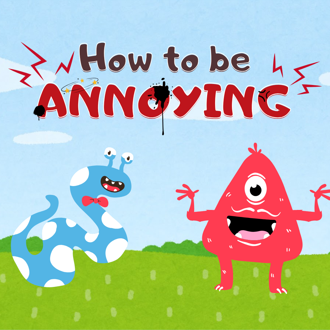 How to Be Annoying