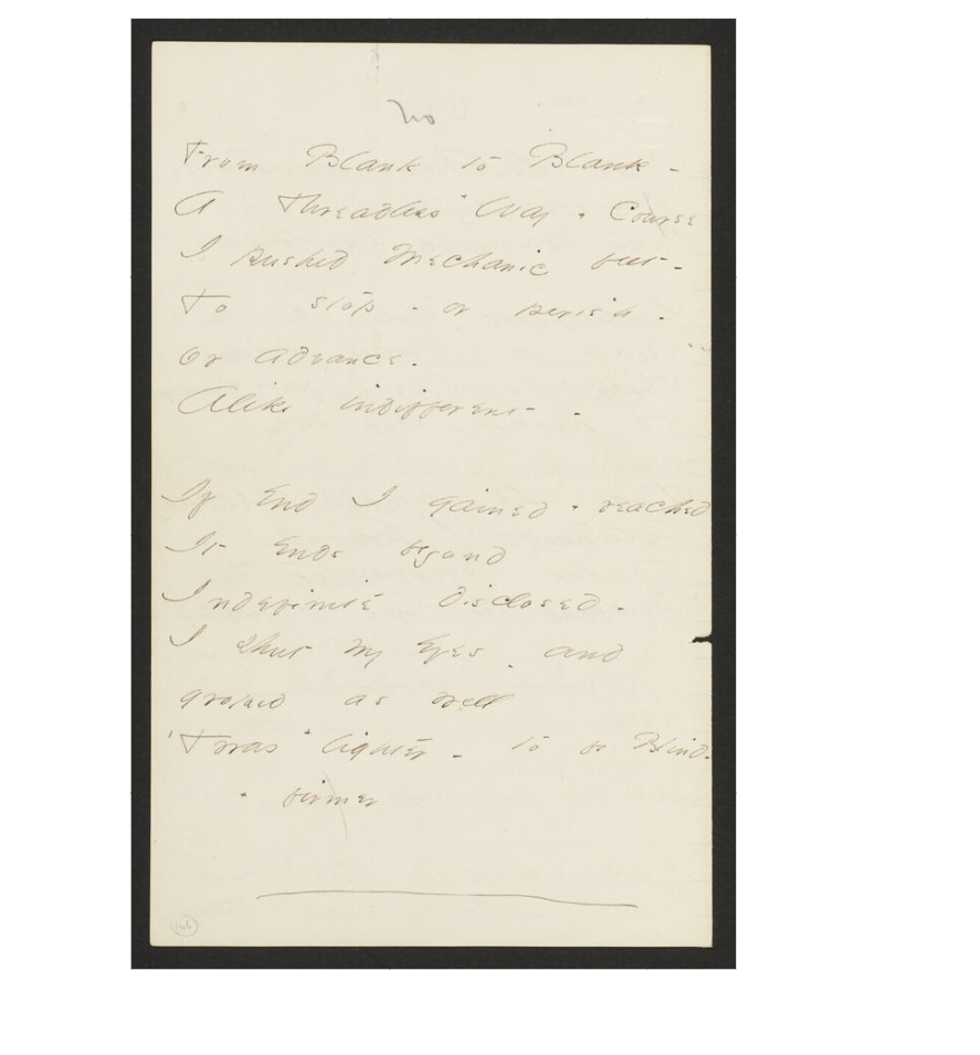 The manuscript of "From Blank to Blank" show two variants: "reached" for "gained" at the end of the first line of the second stanza, and "firmer" for "lighter" in the last line of the poem. Credits : Houghton Library, Harvard University, Cambridge, MA Dickinson, Emily, 1830-1886. Poems: Packet XXXI, Fascicle 23. Includes 20 poems, written in ink, ca. 1862. Houghton Library, Harvard University, Cambridge, Mass. Houghton Library - (166c) From Blank to Blank, J761, Fr484