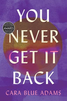 You Never Get It Back, by Cara Blue Adams