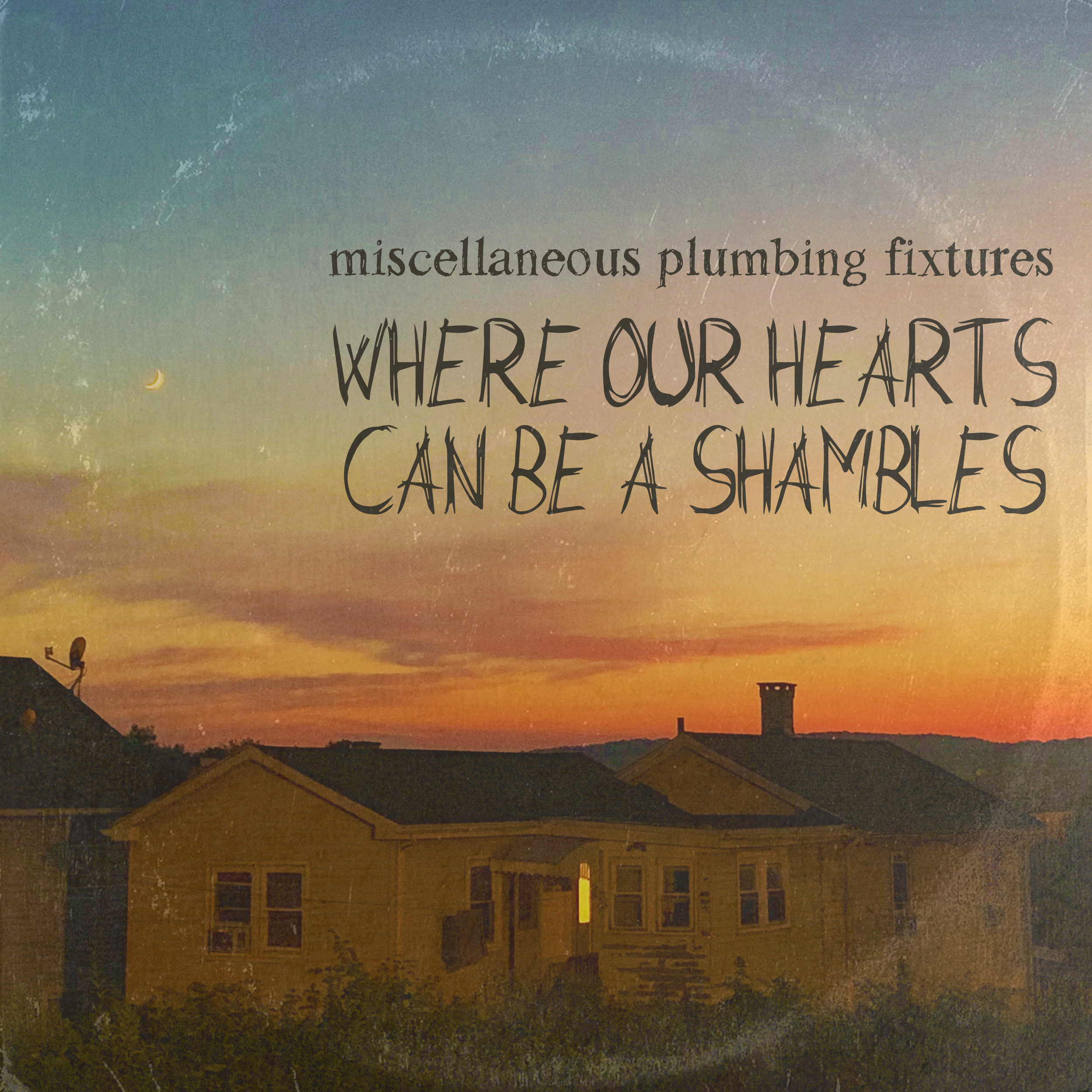 Where Our Hearts Can Be A Shambles - Miscellaneous Plumbing Fixtures - Album Cover.png