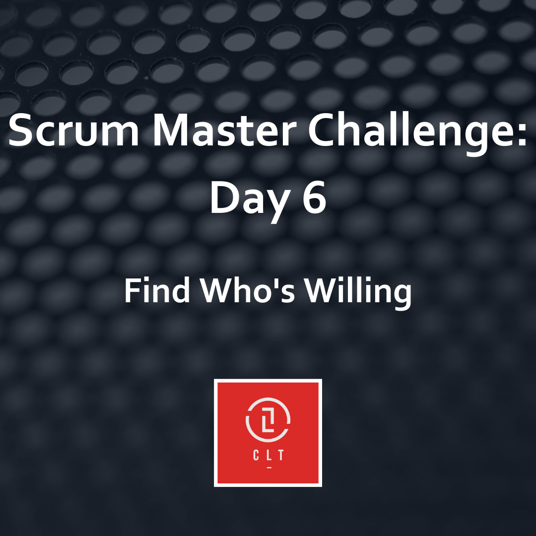 Scrum Master Challenge Day 6- Find Who's Willing