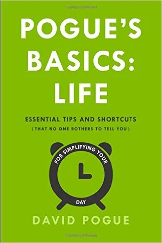 Pogue's Basics: Life: Essential Tips and Shortcuts (That No One Bothers to Tell You)
