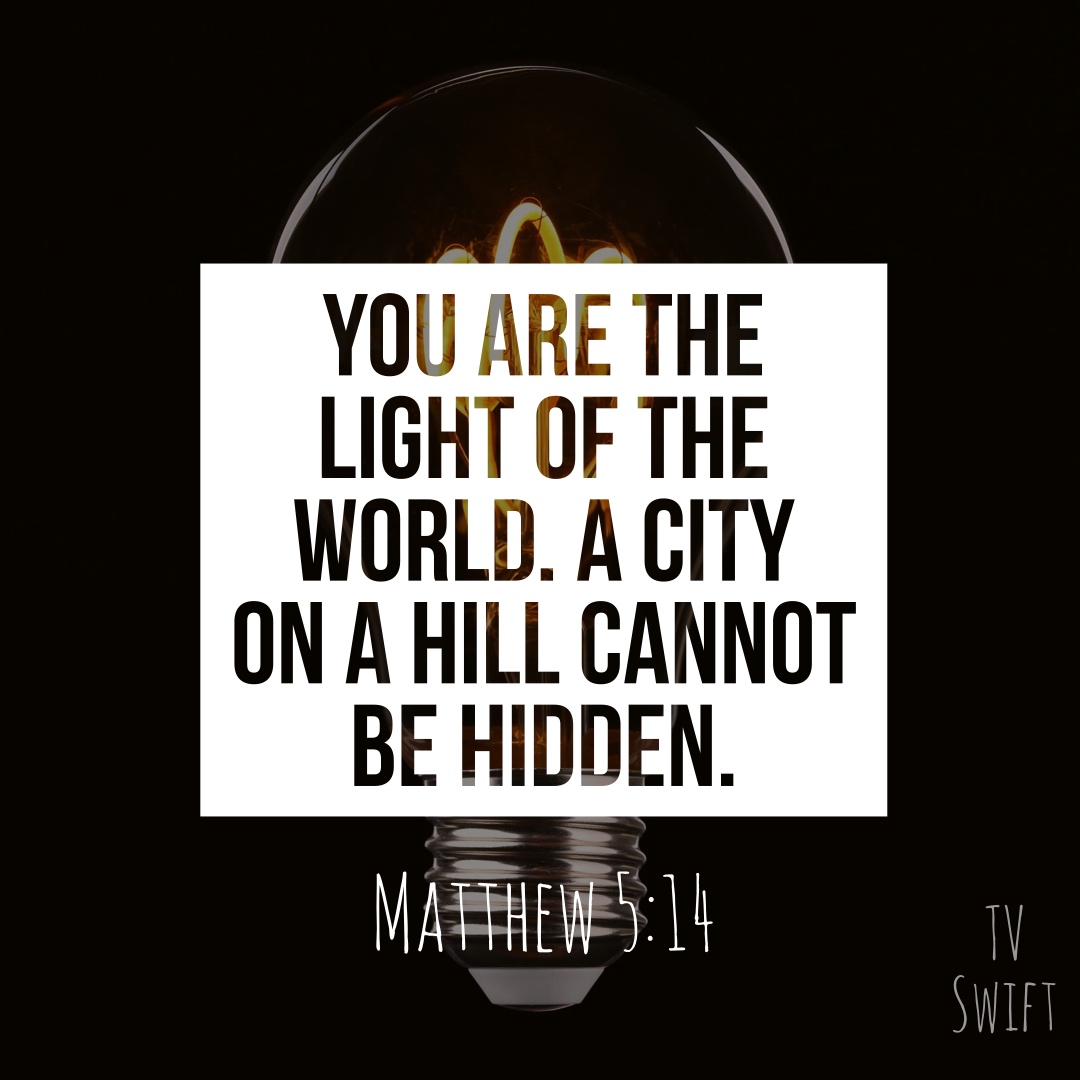 You are the light of the world. A city on a hill cannot be hidden. Matthew 5:14