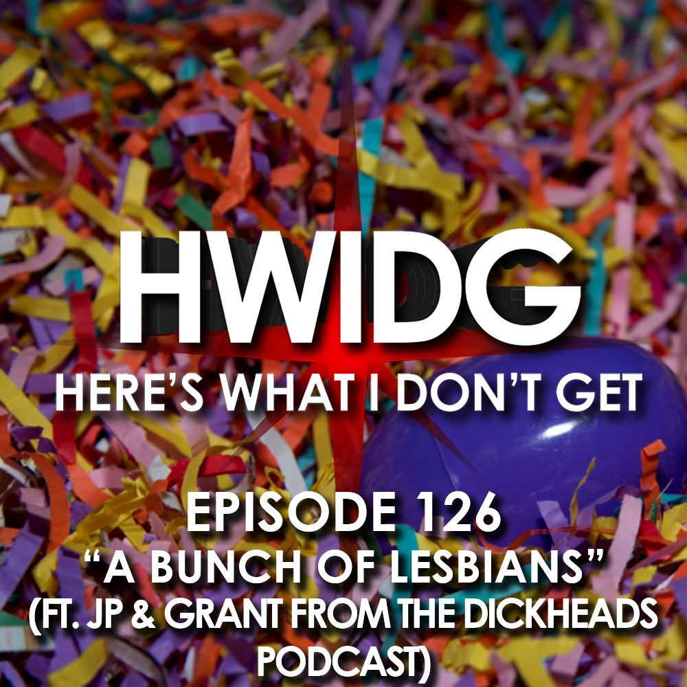 Episode 126 - A Bunch of Lesbians (ft. JP & Grant from The Dickheads Podcast) episode artwork
