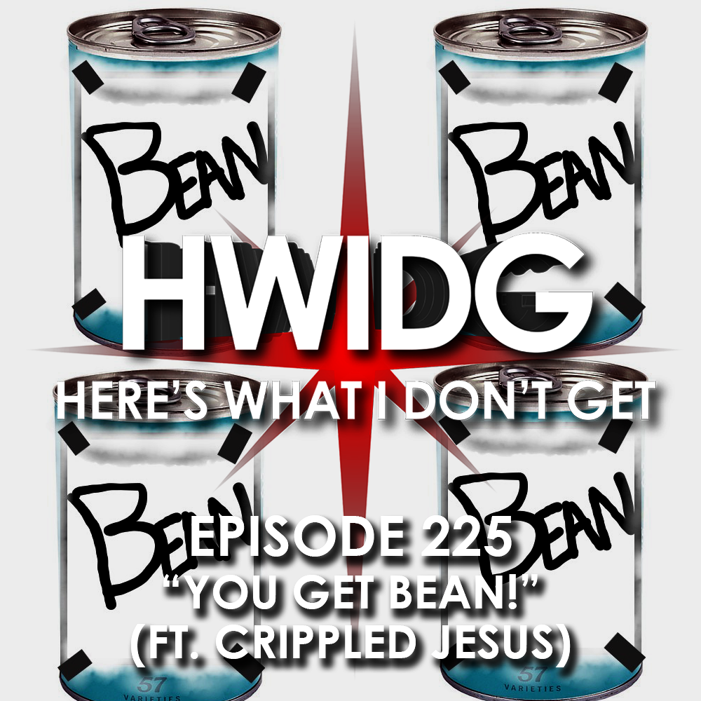 Episode 225 - You Get Bean! (feat. Crippled Jesus) episode artwork