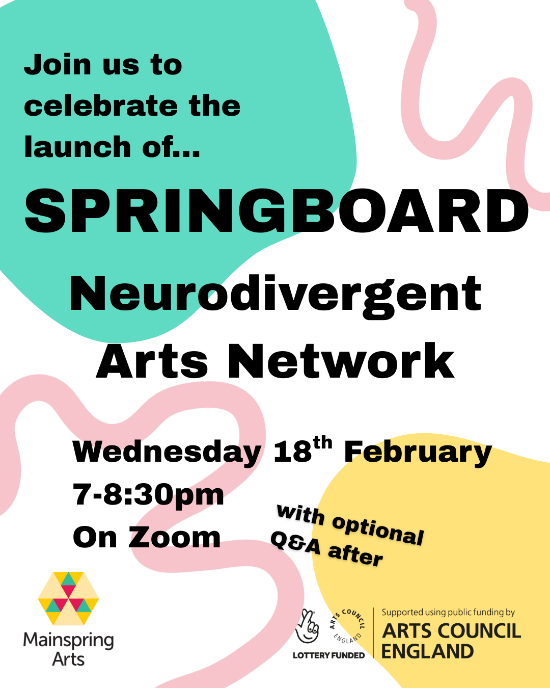 A white background with a few curvy, wiggly shapes in pink, turquoise and yellow, with text that says Springboard Neurodivergent Arts Network, with the Mainspring Arts and Arts Council England logos