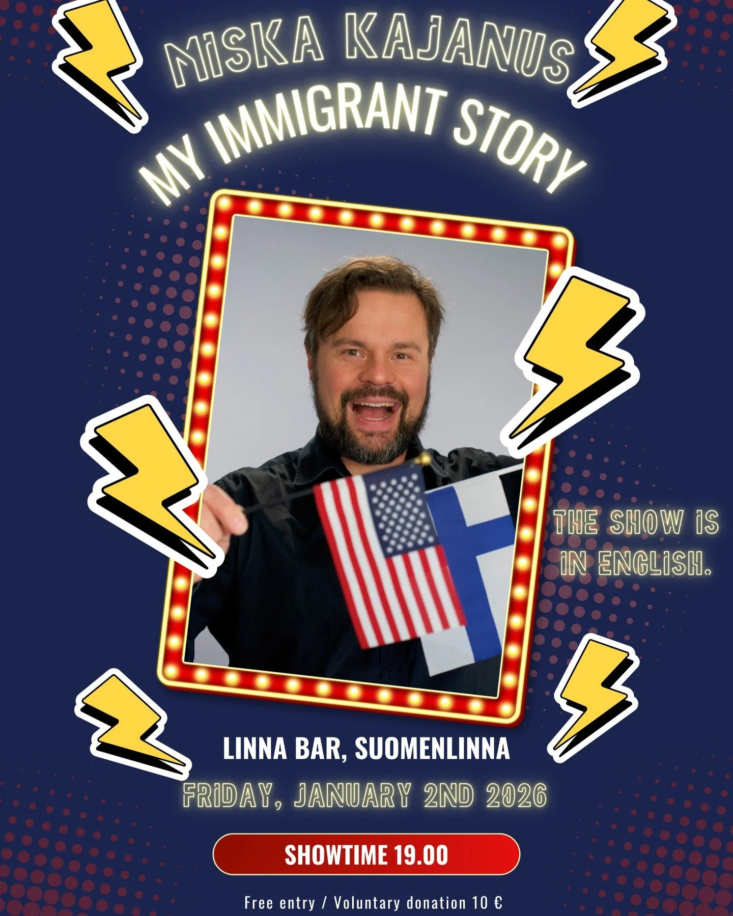 A funny and heartfelt storytelling show by Miska Kajanus about life between Finland and America. The show is in English.

Free entry / Voluntary donation 10 &euro;
Friday January 2nd 2026 at 19:00.

Location: Linna Bar, Suomenlinna, Helsinki

Begin t
