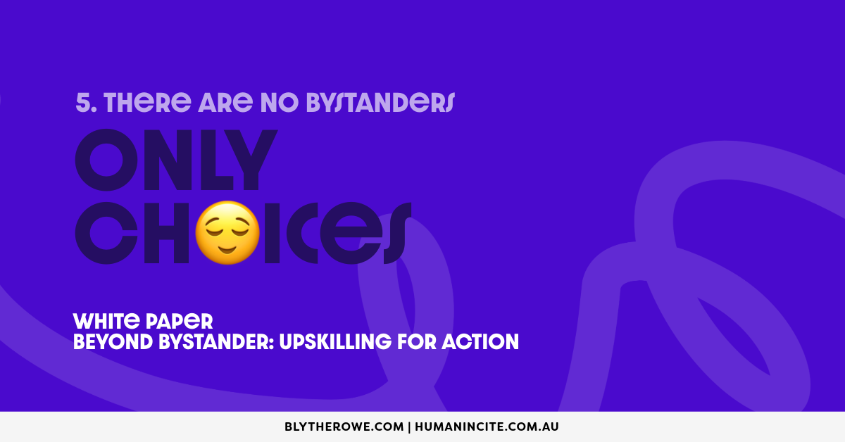 There Are No Bystanders - Only Choices 😌