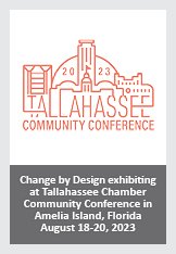Event 2: Illustration of 2023 Tallahassee Community Conference logo overlayed with foreground text reading Change by Design exhibiting at Tallahassee Chamber Community Conference in Amelia Island, Florida August 18-20, 2023.
