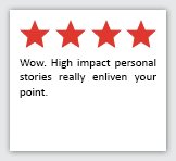 Feedback Quote 9: 4 Stars. Wow. High impact personal stories really enliven your point.
