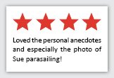 Feedback Quote 2: 4 Stars. Loved the personal anecdotes and especially the photo of Sue parasailing!