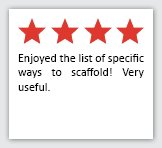 Feedback Quote 10: 4 Stars. Enjoyed the list of specific ways to scaffold! Very useful.