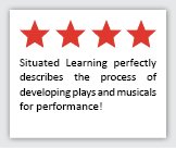 Feedback Quote 3: 4 Stars. Situated Learning perfectly describes the process of developing plays and musicals for performance!