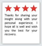 Feedback Quote 6: 4 Stars. Thanks for sharing your insight along with your personal experience. I hope all is well and wish you the best for your recovery.