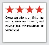 Feedback Quote 6: 4 Stars. Congratulations on finishing your cancer treatments, and having the wherewithal to celebrate!