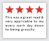 Feedback Quote 2: 4 Stars. This was a great read & very applicable to my every work day down to being grouchy.