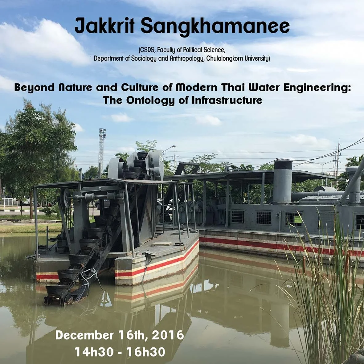 UPCOMING PUBLIC SEMINAR: "Beyond Nature and Culture of Modern Thai Water Engineering, the Ontology of Infrastructure" by Jakkrit Sangkhamanee [16 December 2016]
