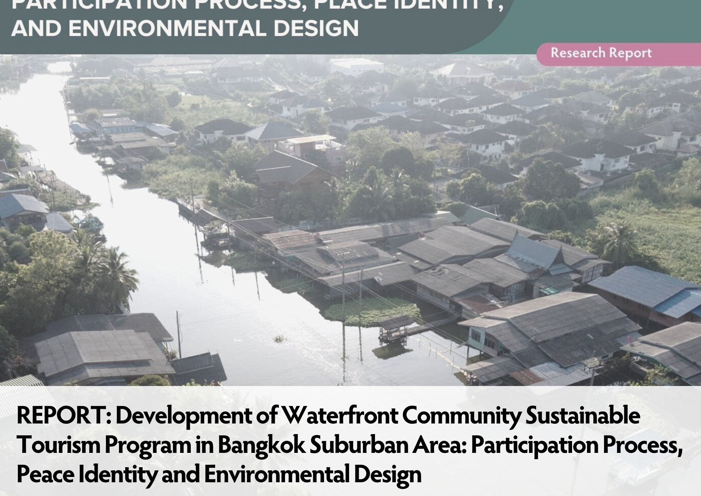 REPORT Development of Waterfront Community Sustainable Tourism Program in Bangkok Suburban Area Participation Process, Peace Identity and Environmrntal Design .jpg