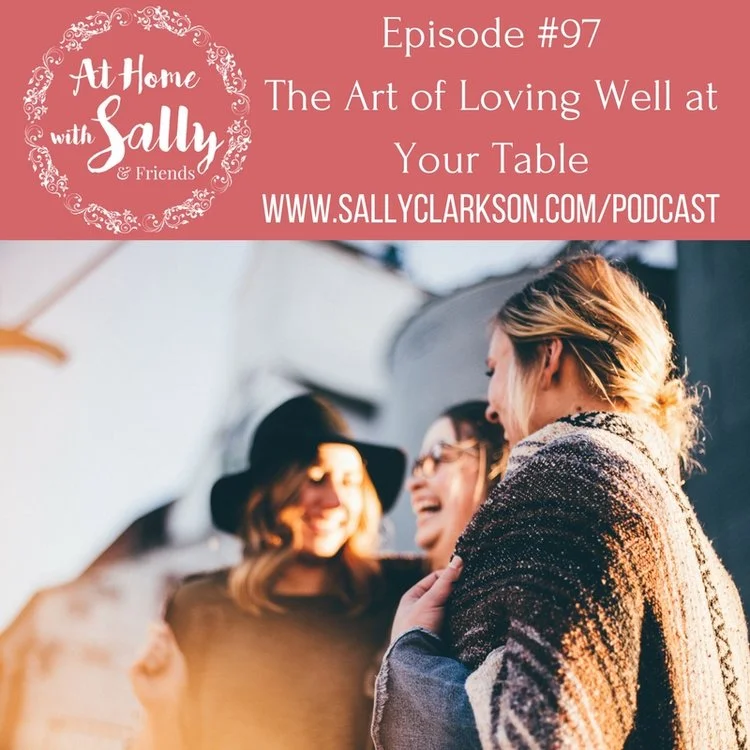 Episode #97: The Art of Loving Well at the Table with Sarah and Joy Clarkson