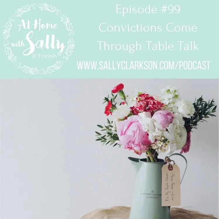Episode #99: Convictions Come Through Table Talk With Sally Clarkson and Kristen Kill