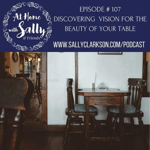 Episode #107: Discovering Vision for the Beauty of Your Table