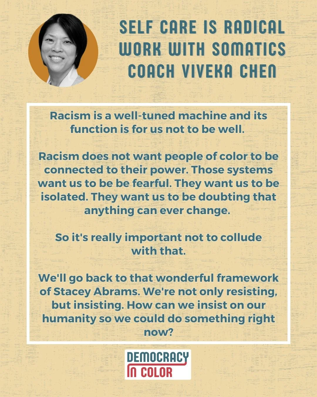 &quot;Racism is a well-tuned machine and it&rsquo;s function is for us not to be well.

Racism does not want people of color to be connected to their power. Those systems want us to be be fearful. They want us to be isolated. They want us to be doubt