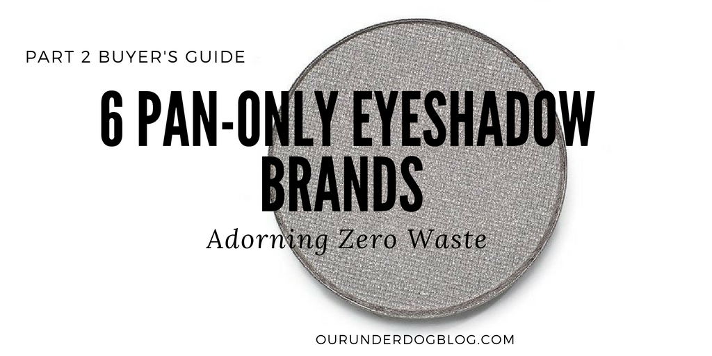 6 Pan-Only Eyeshadow Brands Adorning Zero Waste. Part 2 Buyer's Guide