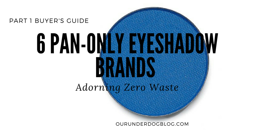 6 Pan-Only Eyeshadow Brands Adorning Zero Waste. Part 1 Buyer's Guide