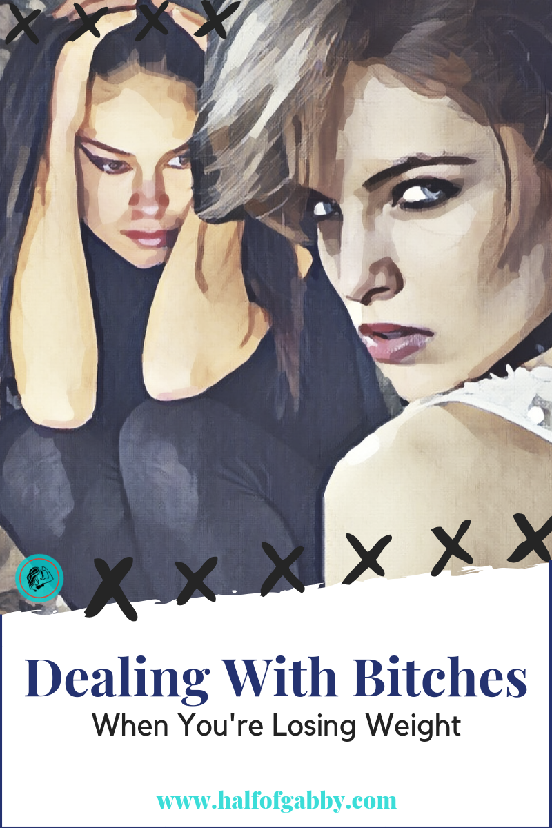 Dealing With Bitches When You're Losing Weight