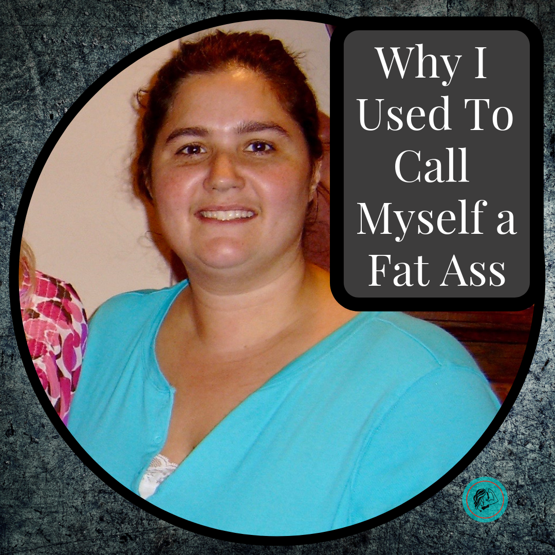 Why I Used To Call Myself a Fat Ass