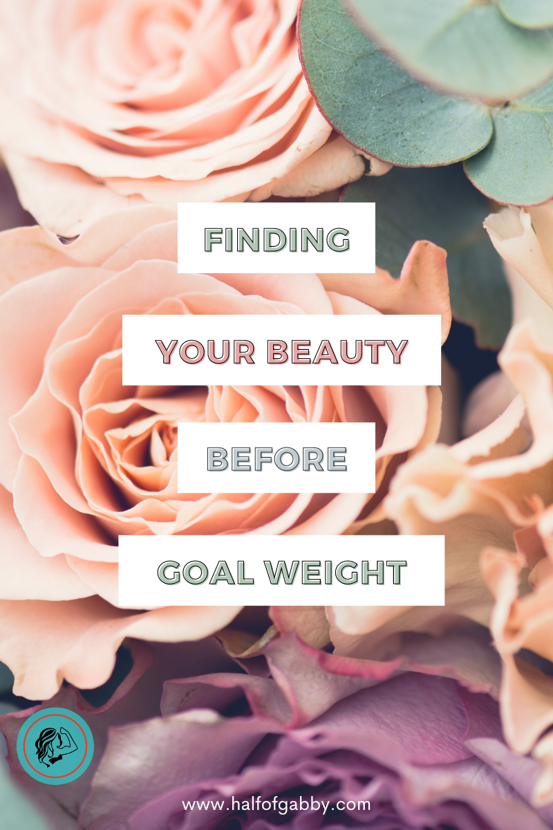 Finding Your Beauty BEFORE Goal Weight