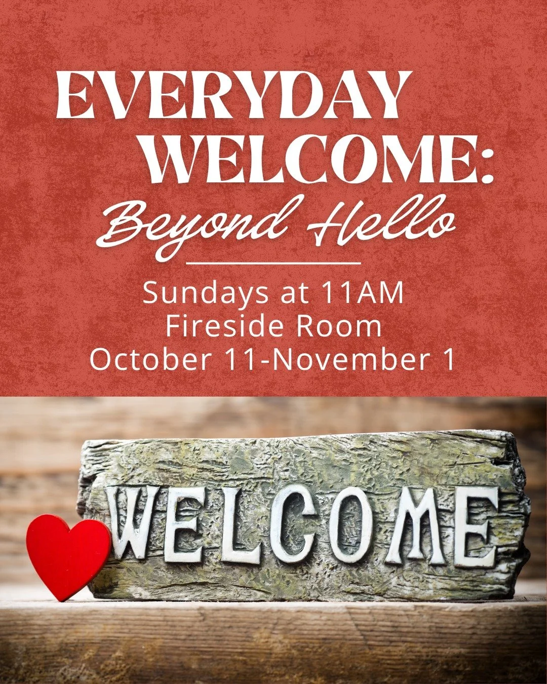 Everyday Welcome: Beyond Hello
Sundays at 11am | Fireside Room
October 11 - November 1

This four week series will explore biblical themes of welcome and hospitality, along with practical activities to help us all grow in our capacity to include and 