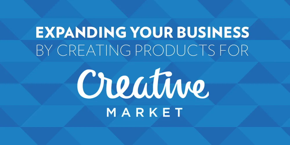 Expand Your Business By Creating Products For CreativeMarket.com